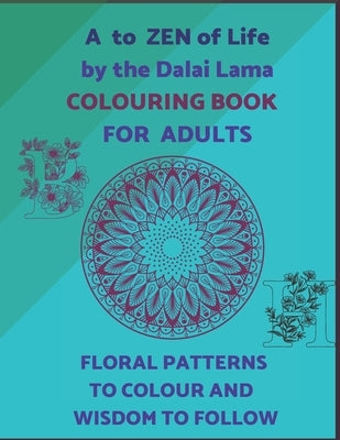 A To ZEN Of Life By The Dalai Lama Colouring Book For Adults. Floral Patterns To Colour And Wisdom To Follow.: Ornamental Letters Of Alphabet To Colou by Bleu, Le Grand