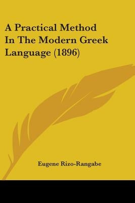 A Practical Method In The Modern Greek Language (1896) by Rizo-Rangabe, Eugene