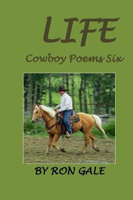 Life: Cowboy Poems Six by Gale, Ron Lloyd