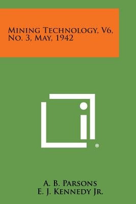 Mining Technology, V6, No. 3, May, 1942 by Parsons, A. B.