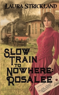 Slow Train to Nowhere: Rosalee by Strickland, Laura