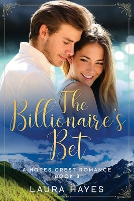 The Billionaire's Bet: Inspirational Romance (Christian Fiction) (A Hopes Crest Christian Romance Book 3) by Hayes, Laura