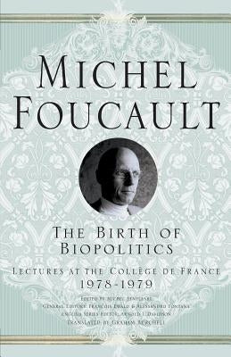 The Birth of Biopolitics: Lectures at the Collège de France, 1978-1979 by Foucault, M.