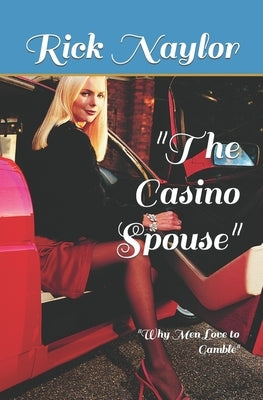 The Casino Spouse: Why Men Love to Gamble by Naylor, Rick