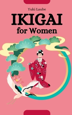 Ikigai for Women: The Path to Radiant Empowerment by Laube, Yuki