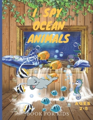 I Spy Ocean Animals Book For Kids Ages 2-5: Activity Guessing Game for Kids, toddlers and Preschoolers by Anja, Gesika