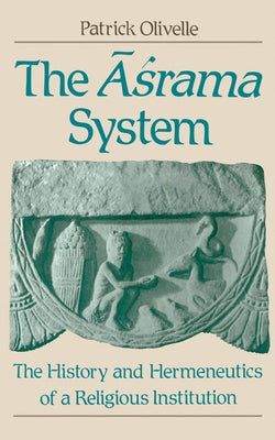 The Asrama System: The History and Hermeneutics of a Religious Institution by Olivelle, Patrick