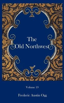 The Old Northwest by Ogg, Frederic Austin