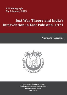 Just War Theory and India's Intervention in East Pakistan, 1971 by Goswami, Namrata