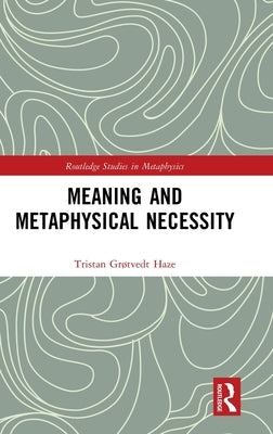 Meaning and Metaphysical Necessity by Grøtvedt Haze, Tristan