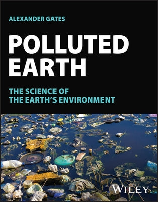 Polluted Earth: The Science of the Earth's Environment by Gates, Alexander