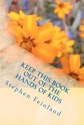 Keep this Book out of the Hands of Kids by Feinland, Stephen D.