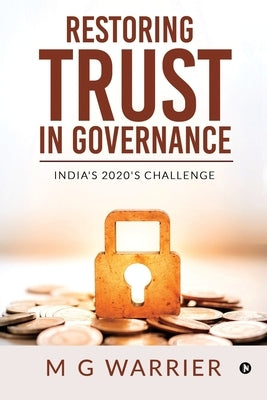 Restoring Trust in Governance: India's 2020's Challenge by M. G. Warrier