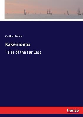 Kakemonos: Tales of the Far East by Dawe, Carlton