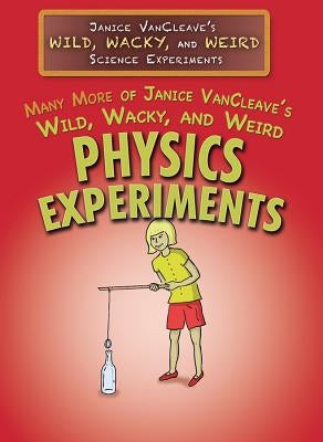Many More of Janice Vancleave's Wild, Wacky, and Weird Physics Experiments by VanCleave, Janice