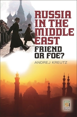 Russia in the Middle East: Friend or Foe? by Kreutz, Andrej