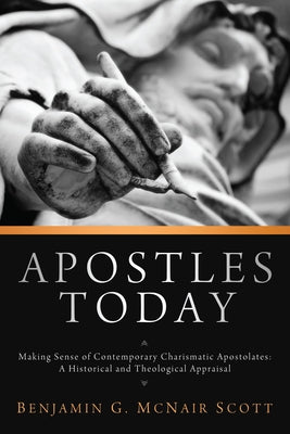 Apostles Today: Making Sense of Contemporary Charismatic Apostolates: A Historical and Theological Appraisal by Scott, Benjamin G. McNair