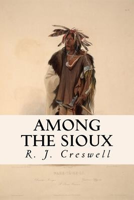 Among the Sioux by Creswell, R. J.
