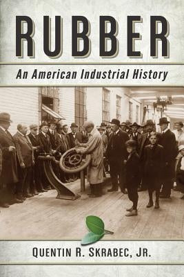Rubber: An American Industrial History by Skrabec, Quentin R.