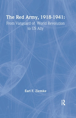 The Red Army, 1918-1941: From Vanguard of World Revolution to America's Ally by Ziemke, Earl F.