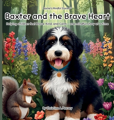 Baxter and the Brave Heart: Helping Children Feel Brave, Kind, and Calm - One Mindful Story at a Time by Macary, Christina A.