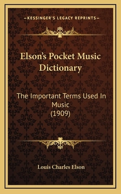 Elson's Pocket Music Dictionary: The Important Terms Used in Music (1909) by Elson, Louis Charles