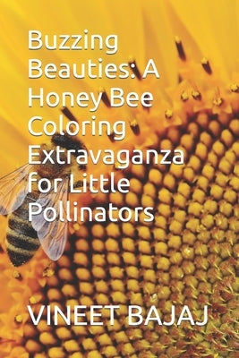 Buzzing Beauties: A Honey Bee Coloring Extravaganza for Little Pollinators by Bajaj, Vineet