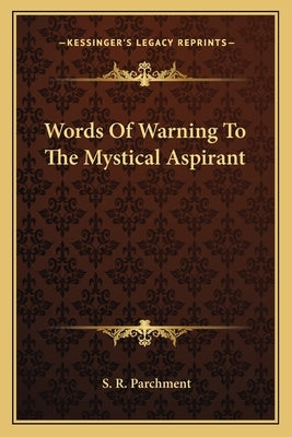 Words Of Warning To The Mystical Aspirant by Parchment, S. R.
