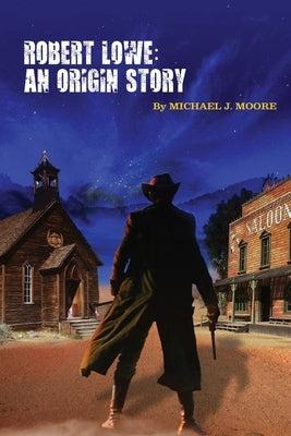Robert Lowe: An Origin Story: An Origin Story by Moore, Michael J.