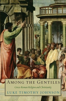 Among the Gentiles: Greco-Roman Religion and Christianity by Johnson, Luke Timothy