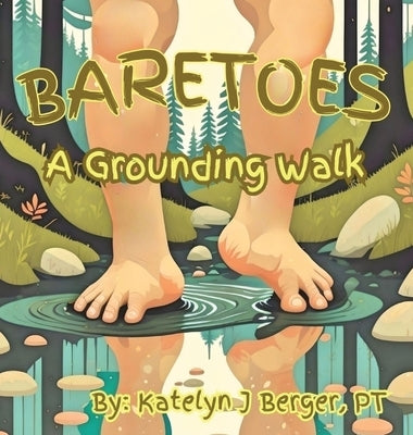 Baretoes: A Grounding Walk by Berger, Pt Katelyn J.
