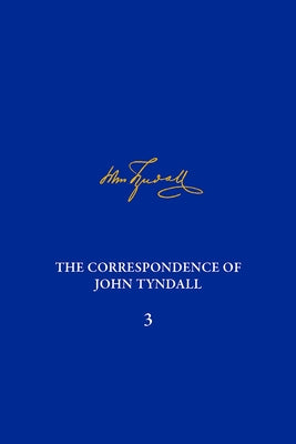 The Correspondence of John Tyndall, Volume 3: The Correspondence, January 1850-December 1852 by Barton, Ruth