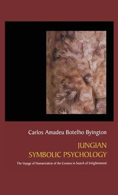 Jungian Symbolic Psychology: The Voyage of Humanization of the Cosmos in Search of Enlightenment by Byington, Carlos Amadeu Botelho