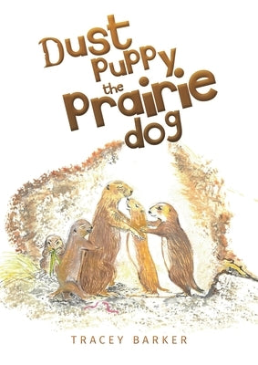 Dust Puppy the Prairie Dog by Barker, Tracey