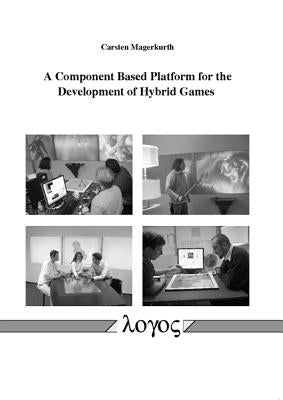 A Component Based Platform for the Development of Hybrid Games by Magerkurth, Carsten