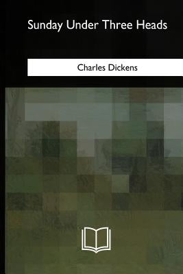 Sunday Under Three Heads by Dickens, Charles