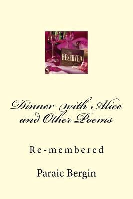Dinner with Alice and Other Poems: Re-membered by Bergin, Paraic