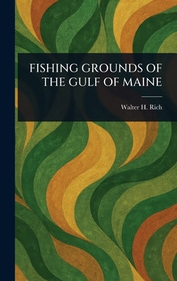 Fishing Grounds of the Gulf of Maine by Rich, Walter H. (Walter Herbert)