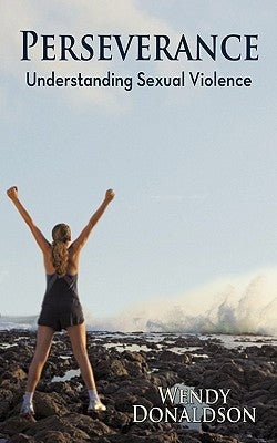 Perseverance: Understanding Sexual Violence by Donaldson, Wendy