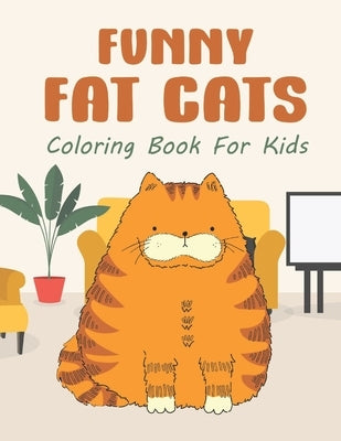 Funny Fat Cats Coloring Book For Kids: 25 Fun Designs For Boys And Girls - Perfect For Children Of All Ages Preschool Elementary Older Kids Teens by Kicks, Giggles and