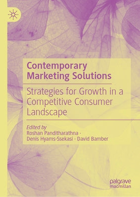 Contemporary Marketing Solutions: Strategies for Growth in a Competitive Consumer Landscape by Panditharathna, Roshan