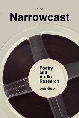 Narrowcast: Poetry and Audio Research by Shaw, Lytle