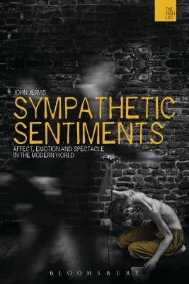 Sympathetic Sentiments: Affect, Emotion and Spectacle in the Modern World by Jervis, John