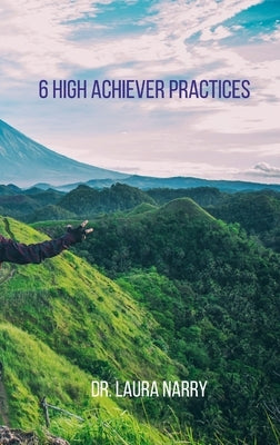 6 High Achiever Practices. by Narry, Laura