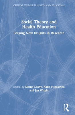 Social Theory and Health Education: Forging New Insights in Research by Leahy, Deana
