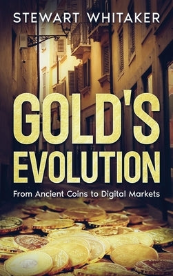 Gold's Evolution: From Ancient Coins to Digital Markets by Whitaker, Stewart