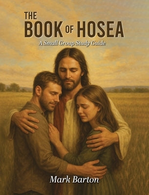 The Book of Hosea: A Small Group Study Guide by Barton, Mark