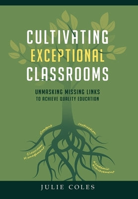 Cultivating Exceptional Classrooms; Unmasking Missing Links to Achieve Quality Education by Coles, Julie