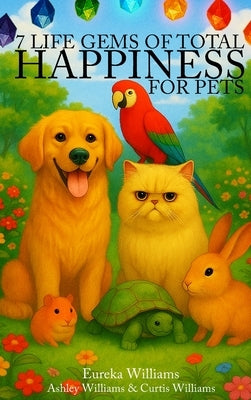 7 Life Gems of Total Happiness: For Pets by Williams, Eureka