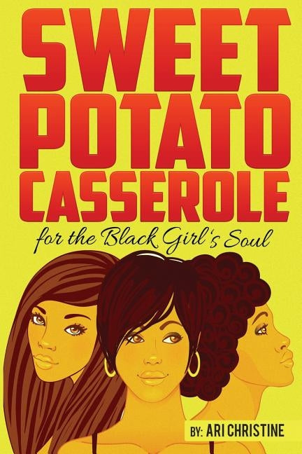 Sweet Potato Casserole for the Black Girl's Soul: Motivation for the Young Melanated Souls by Ari Christine